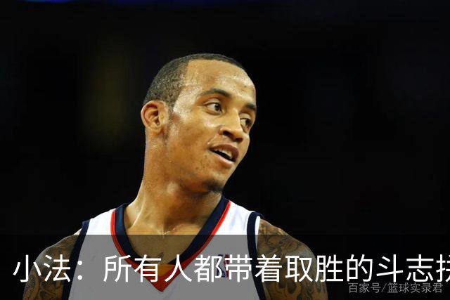 小法：所有人都带着取胜的斗志拼搏，我很满意球队展现的反弹势头