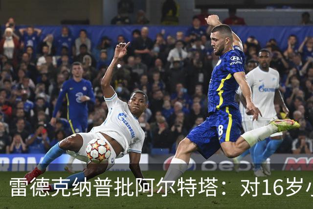 雷德克纳普批阿尔特塔：对16岁小将太凶了